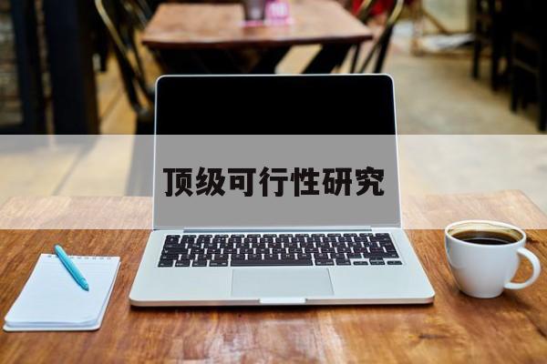 五指山市顶级可行性研究(可行性研究分为哪几个阶段)